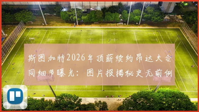 斯图加特2026年顶薪续约昂达夫合同细节曝光：图片报揭秘史无前例金额，附球员薪资分析